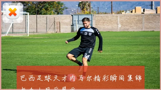 巴西足球天才内马尔精彩瞬间集锦与个人风采展示