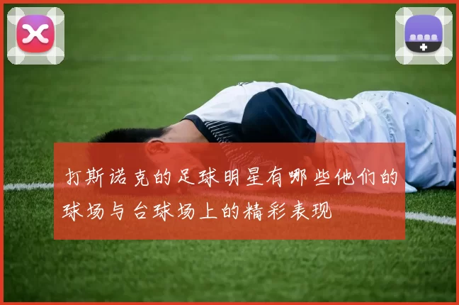 打斯诺克的足球明星有哪些他们的球场与台球场上的精彩表现