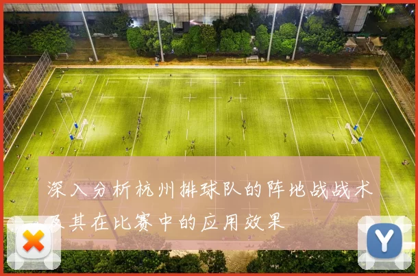 深入分析杭州排球队的阵地战战术及其在比赛中的应用效果