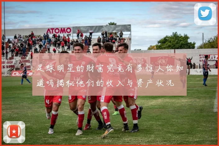 足球明星的财富究竟有多惊人你知道吗揭秘他们的收入与资产状况