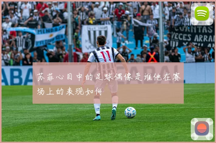 苏菲心目中的足球偶像是谁他在赛场上的表现如何