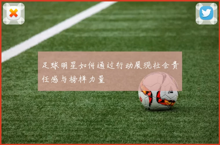 足球明星如何通过行动展现社会责任感与榜样力量