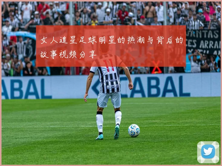 女人追星足球明星的热潮与背后的故事视频分享