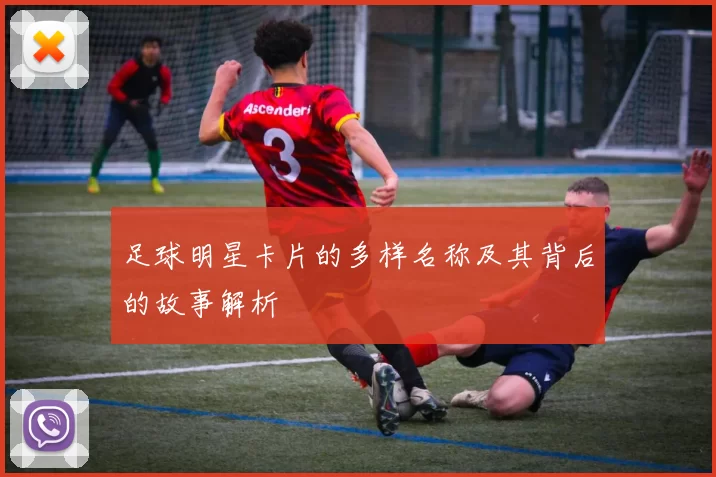 足球明星卡片的多样名称及其背后的故事解析