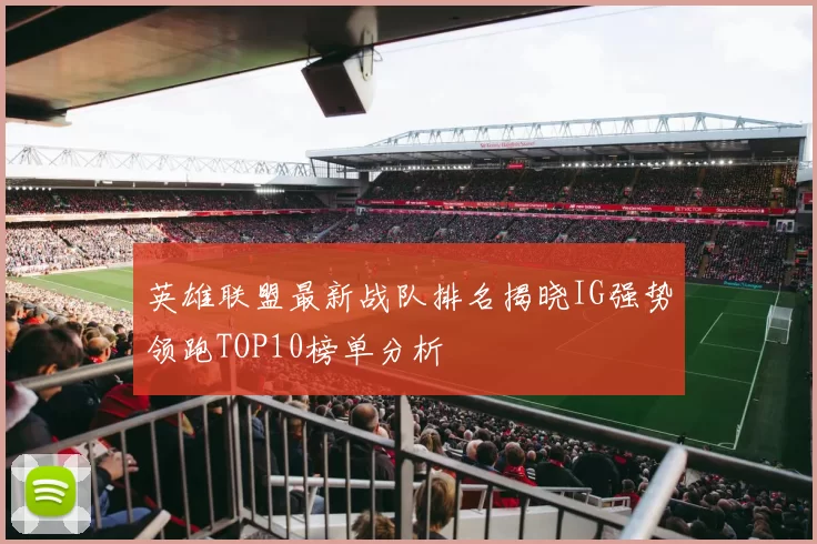 英雄联盟最新战队排名揭晓IG强势领跑TOP10榜单分析