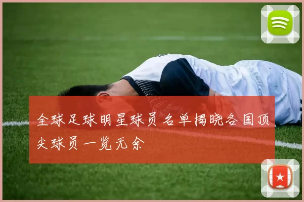 全球足球明星球员名单揭晓各国顶尖球员一览无余
