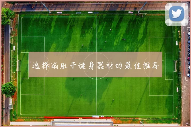 选择减肚子健身器材的最佳推荐